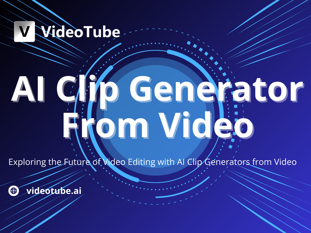 VideoTube - Exploring the Future of Video Editing with AI Clip Generators from Video